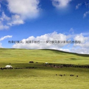 传承好家风，润泽千秋后——探讨家风家训家规名言名句