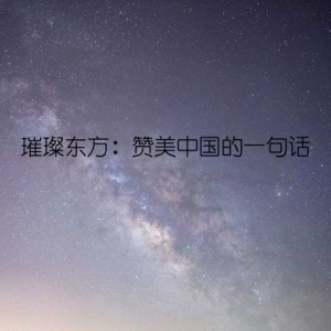 璀璨东方：赞美中国的一句话