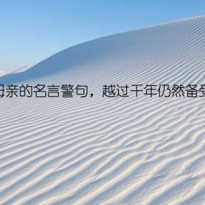 歌颂母亲的名言警句，越过千年仍然备受推崇