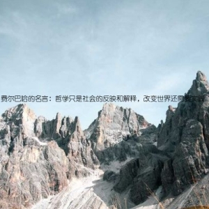 费尔巴哈的名言：哲学只是社会的反映和解释，改变世界还需要实践。
