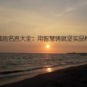 诚信名言大全：用智慧铸就坚实品格