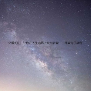 父爱如山，让你在人生道路上披荆斩棘——经典句子举例