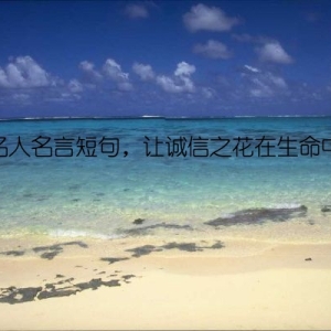 诚信名人名言短句，让诚信之花在生命中绽放