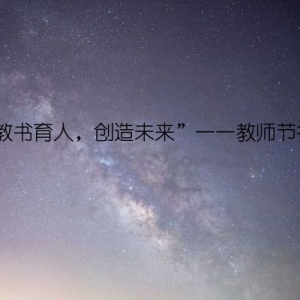 “教书育人，创造未来”——教师节名言