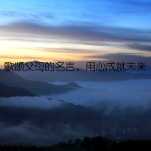 歌颂父母的名言，用心成就未来