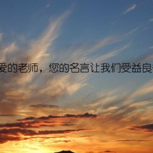 敬爱的老师，您的名言让我们受益良多！