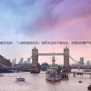 卢梭的最著名名言：“人被铁链锁住时，他所失去的不是自由，而是他的尊严和尊重。”