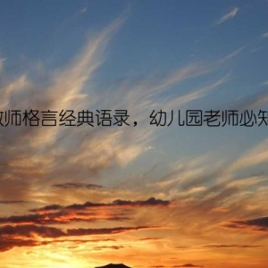 教师格言经典语录，幼儿园老师必知！