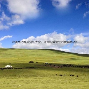 浪漫情话唯美短句大全，让你的爱情生活更有情调！