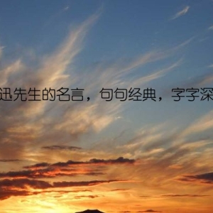 鲁迅先生的名言，句句经典，字字深刻