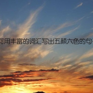 如何用丰富的词汇写出五颜六色的句子？