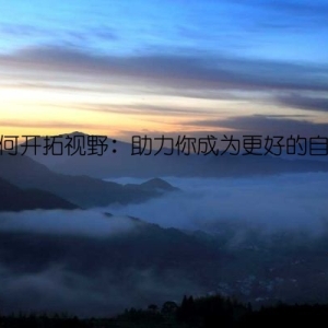 如何开拓视野：助力你成为更好的自己