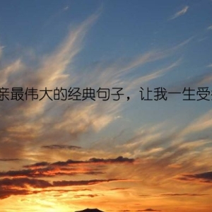 母亲最伟大的经典句子，让我一生受益！