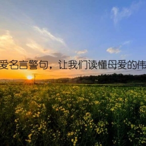母爱名言警句，让我们读懂母爱的伟大