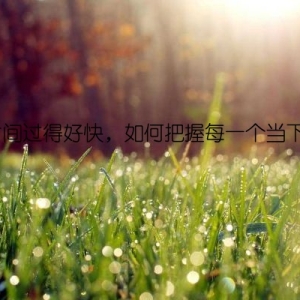 时间过得好快，如何把握每一个当下？