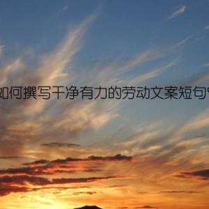 如何撰写干净有力的劳动文案短句？