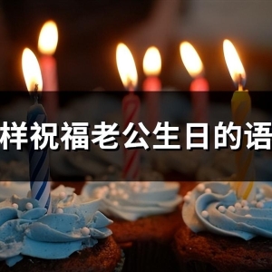 怎样祝福老公生日的语言(推荐81句)