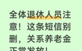 全体退休人员注意！这条短信别删，关系养老金正常发放