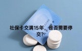 社保只交满15年就停手？很多人吃亏，一年少拿几千块