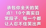 承包你全天的笑点10个真实日常段子好笑到停不下来？网友：我牙痛说咬着牙挺过，结果医生先笑出声