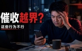 催收电话打给家人、爆通讯录、半夜轰炸，哪些行为已经越界？