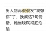 男人别再傻傻发“我想你”了，换成这7句情话，她当晚就彻底沦陷