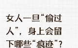 女人一旦“偷过人”，身上会留下哪些“痕迹”？明眼人一看就懂！
