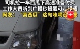 拉西瓜下高速差点交过路费，多亏收费员细心提醒，网友纷纷点赞