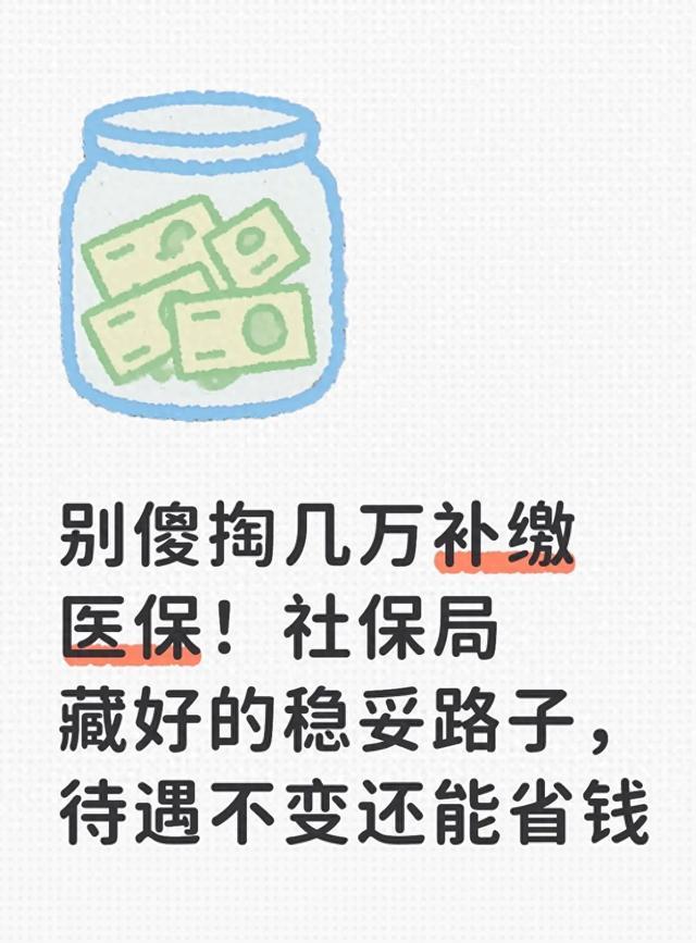 别傻掏几万补缴医保！社保局藏好的稳妥路子，待遇不变还能省钱