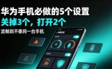 华为手机必做的5个设置！关掉之后流畅到不像同一台手机